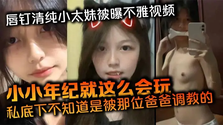 唇钉清纯小太妹被曝不雅视频小小年纪就这么会玩私底下.不知道是被那位爸爸调教的母狗属性这么强