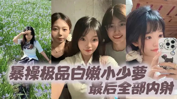 暴操极品白嫩小少萝最后全部内射的