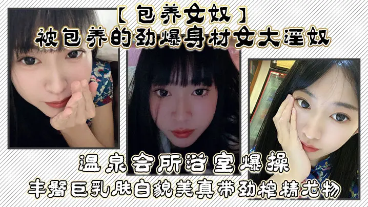 包养女奴被包养的劲爆身材女大淫奴温泉会所浴室爆操丰的臀巨乳肤白貌美真带劲榨精尤物