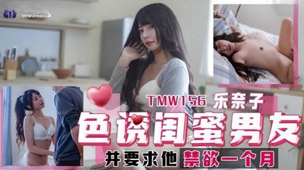 天美传媒 TMW156 色诱闺蜜男友 并要求他禁欲一个月 - 乐奈子 封面