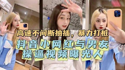 网红黑料抖音小网红与男友操逼视频意外曝光，原来私底下有这么饥渴的一面 封面