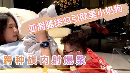 亚裔骚货留学生勾引欧美小奶狗舔逼调情 直挺无套肉棒后入抽插 上位骑乘姿势榨精内射 封面