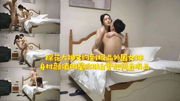 探花大神又约到极品外围女神 身材颜值明星脸肤白臀翘简直极品 封面