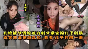东北全家乱伦，老爹和儿子一起三3P儿媳妇，对白清晰，也俩轮流内射，小姨子还在旁边观看 封面