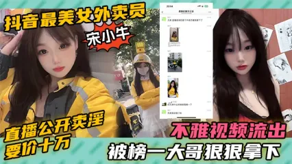令人震惊得大瓜 抖音最美女外卖员 宋小牛 直播当众公开卖淫 要价竟然要10万当场被榜一大哥给当场拿下 封面
