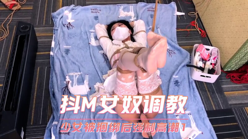 抖M女奴调教：紧缚少女被虐后高潮 师傅用道具让她欲罢不能