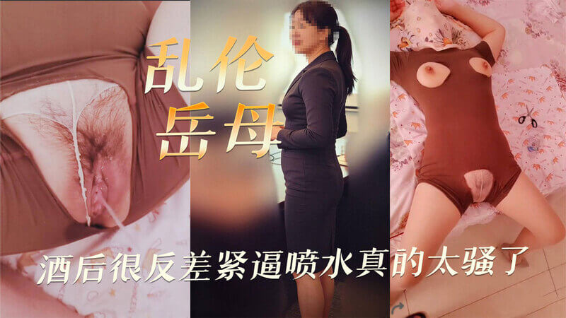 海角大神紧逼平时趾高气扬的熟女岳母 酒后反差大喷水真骚