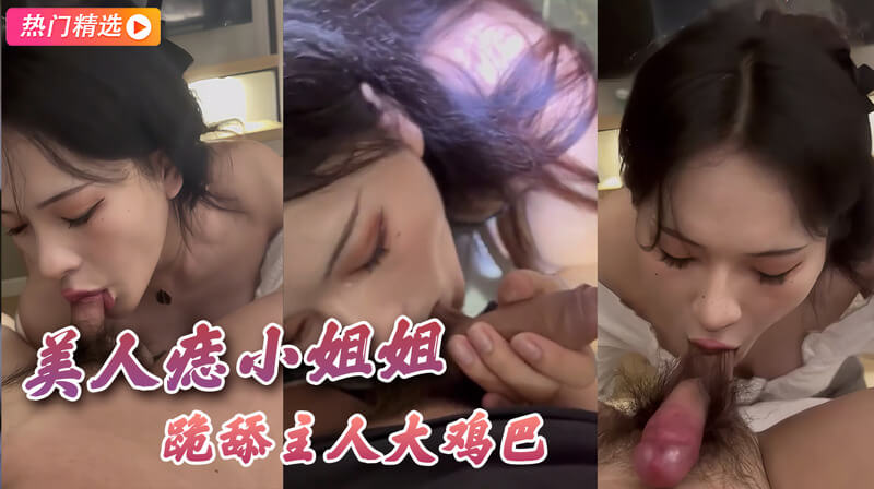 美人痣小姐姐戴狗链 狂口主人粗大鸡巴