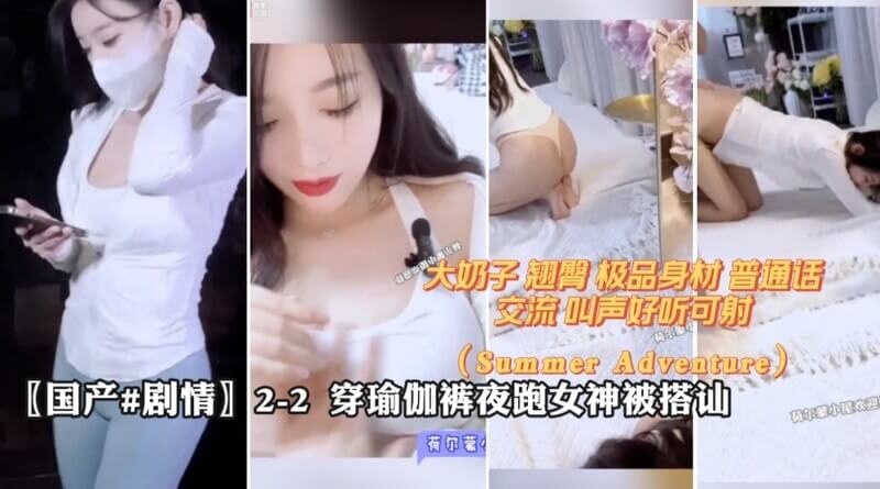 穿瑜伽裤夜跑的极品女神 甜美搭讪情意绵绵的普通话露水情缘