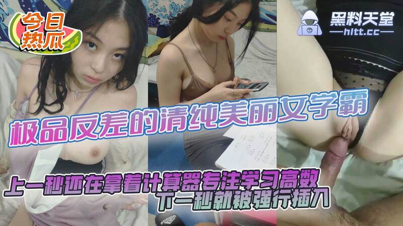极品反差的清纯美丽女学霸，上一秒还在拿着计算器专注学习数学，下一秒就被强行插入！