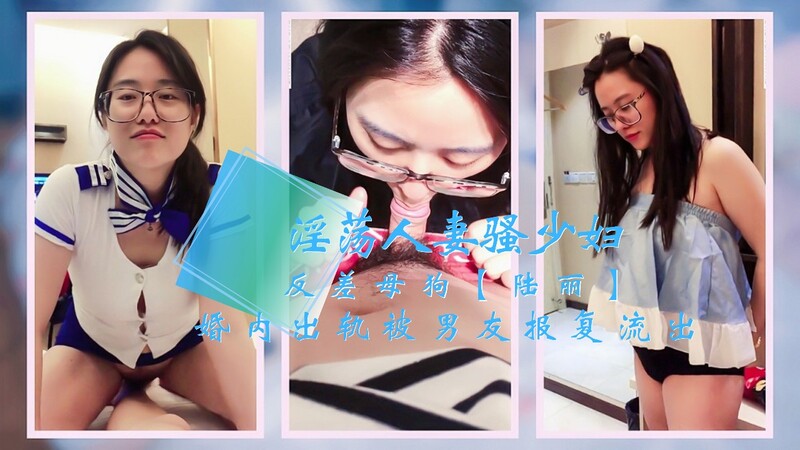 绿帽淫妻！反差母狗陆丽，婚内偷情被抓包！遭愤怒男友流出私密视频！