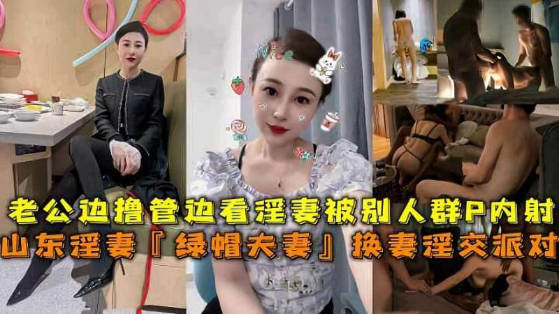 山东绿帽夫妻私密派对 淫妻群P老公边撸边看 绿帽奴专属内射体验