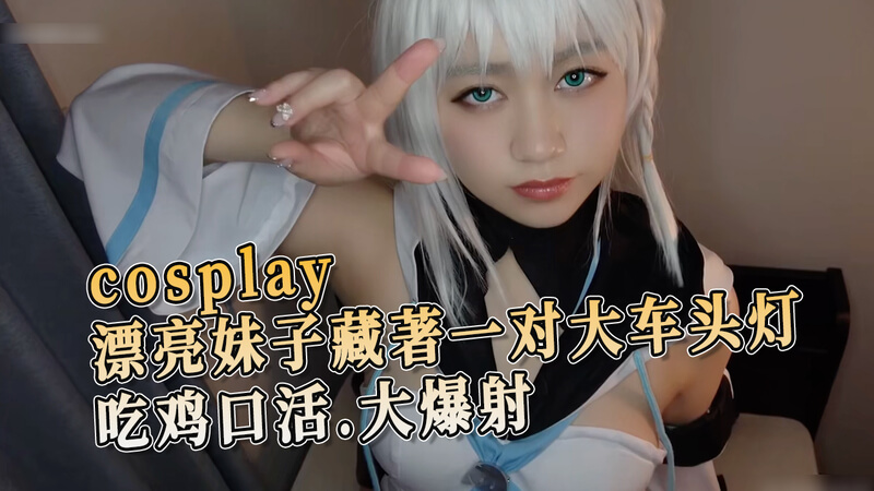 cosplay美妹有双大车灯 吃鸡口爆汁飞溅四射
