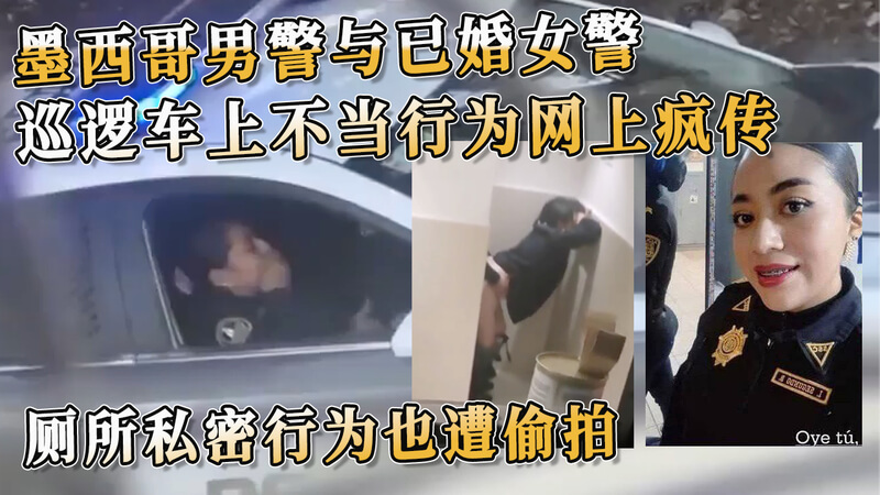 墨西哥男警车震已婚女警被拍，私密行为遭泄露，厕所偷拍黑料吃瓜看点十足！