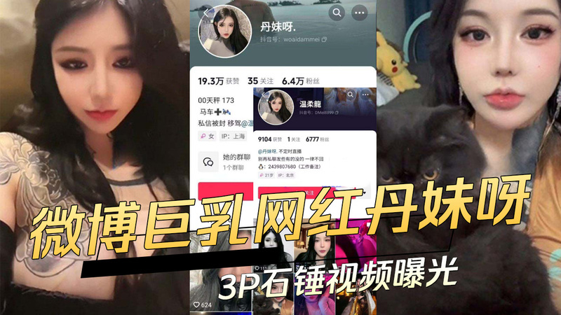 抖音微博网红丹妹F罩杯巨乳石锤曝光，网红丹妹呀被扒出3P视频，引发吃瓜群众热议
