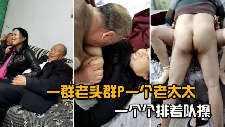 暗网热传群P激战 一群老头排队轮流操老太太