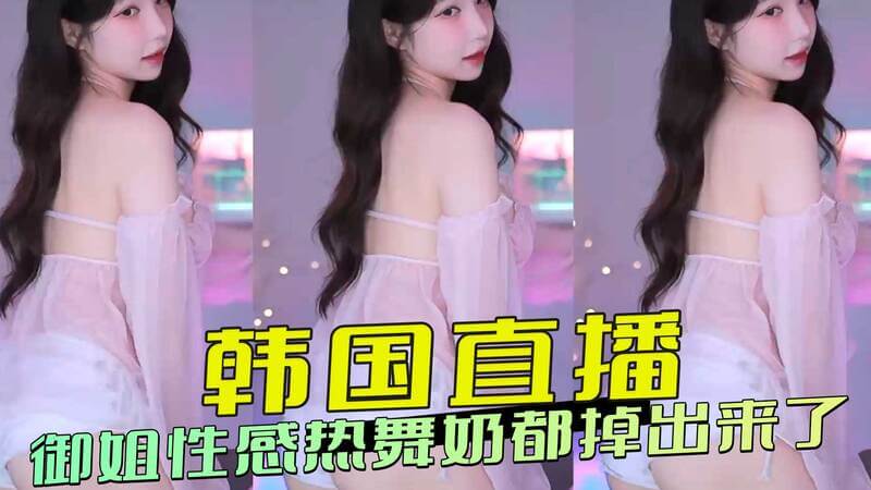 韩国御姐直播性感热舞,丰满酥胸若隐若现