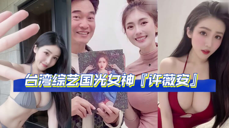 黑料泄密 台湾综艺国光女神 许薇安 与男友激情私密视频完整版流出