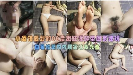小酒馆遇到的00后嫩妹灌醉 带回家调教