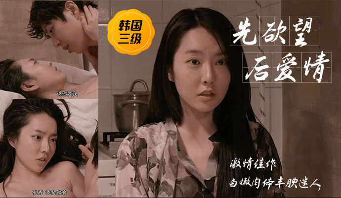 韩国三级，先欲望后爱情，激情与欲望肆意挥洒，演绎出一段段迷人的爱情故事让你沉浸在情欲与感官的交织中无法自拔。