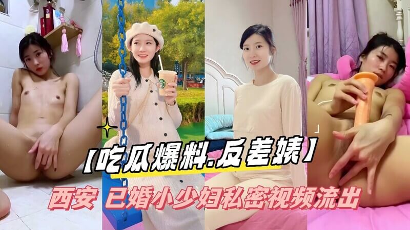 吃瓜爆料！西安少妇私密视频流出，反差萌翻众人，甜美少妇私密生活引吃瓜群众好奇心！