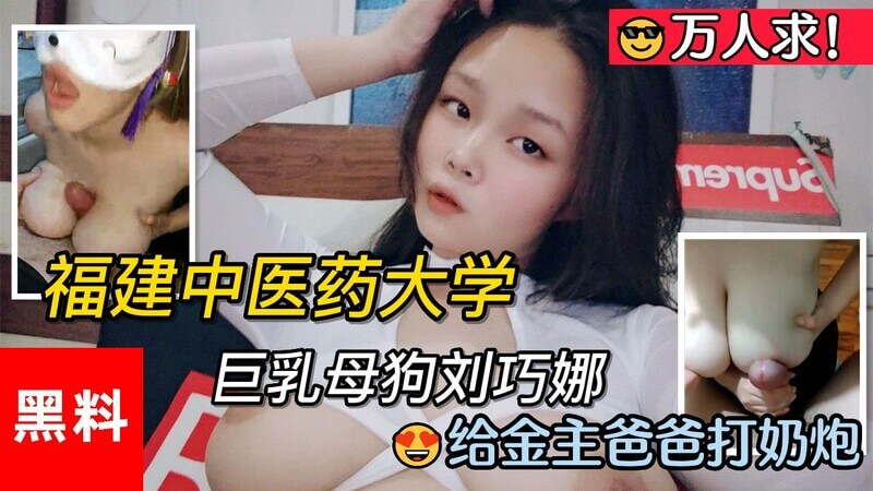 【黑料】#万人求！福建中医药大学巨乳母狗刘巧娜，给金主爸爸打奶炮视频流出
