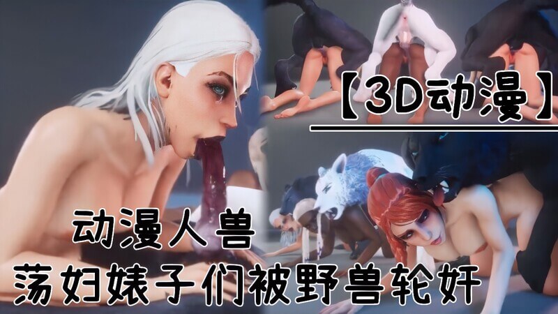 3D动漫人兽狂宴！荡妇们排队待狼人兽群侵犯