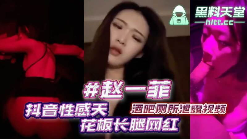 抖音天花板长腿网红赵一菲酒吧撩汉厕所吃鸡巴太刺激！