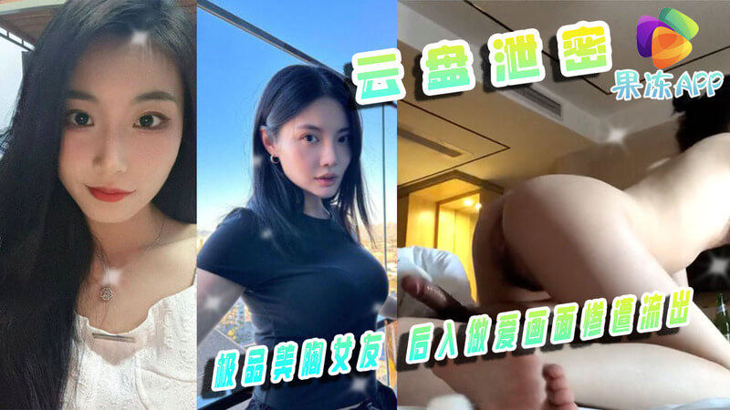 极品美胸女友后入做爱画面，云盘泄密流出，激情后入云盘泄密，惨遭流出！