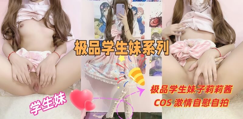 极品学生妹子莉莉酱,COS 激情自慰自拍