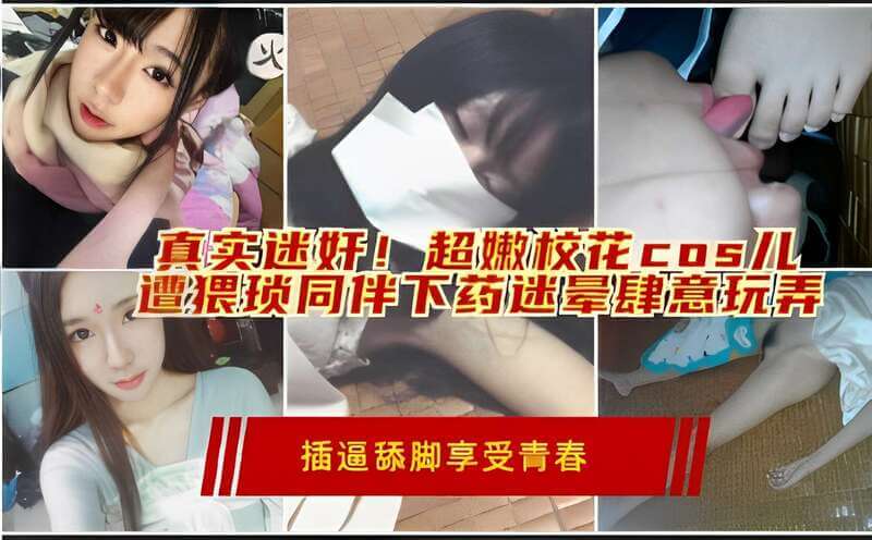 真实迷奸捡尸 超嫩校花cos被下药迷晕 后入肆意玩弄国产青春激情