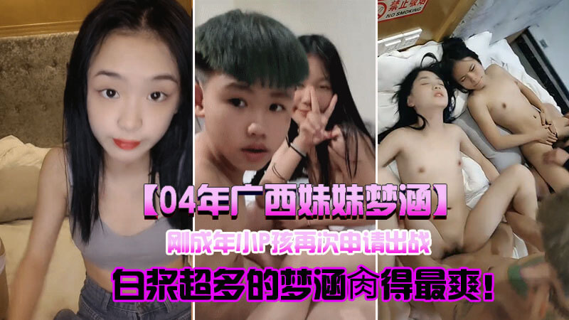 广西妹妹梦函申请出战 上演群交乱伦 白浆灌满妹妹的小穴