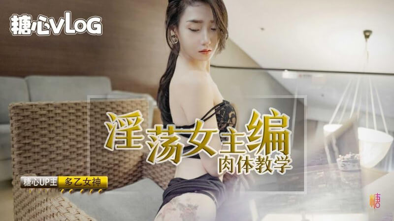国产原创淫荡女主编的肉体教学，糖心Vlog私房技巧大公开！