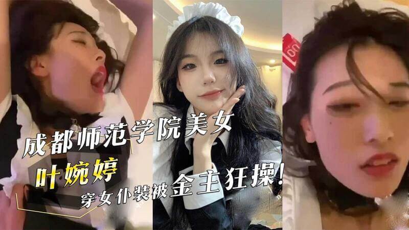 成都师范学院女神叶婉婷被爆出黑料！女仆装私密视频流出，金主吃瓜大饱眼福！