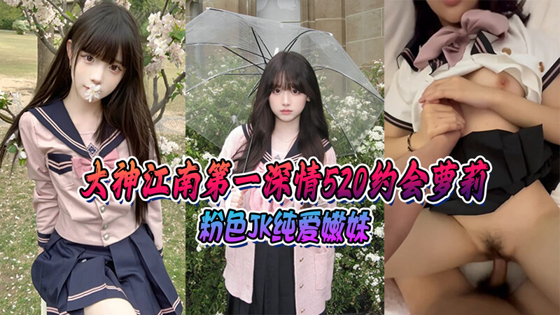 大神江南第一深情 520约会萝莉粉色JK纯爱嫩妹