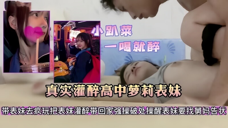 小趴菜一喝就醉，真实灌醉高中萝莉表妹！