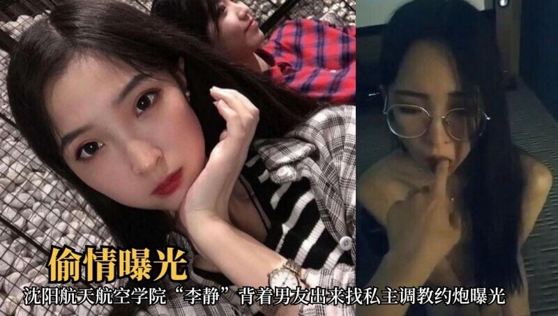 沈阳航天航空学院李静私生活混乱，背着男友找私主调教约炮，性爱视频流出！吃瓜群众震惊！
