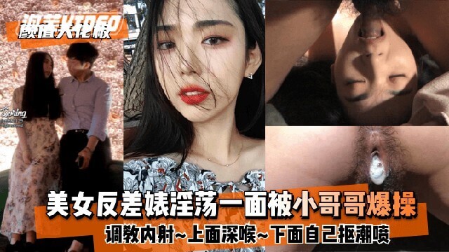 颜值天花板 美女反差婊淫荡一面被小哥哥爆操调教内射 上面深喉 下面自己抠潮喷