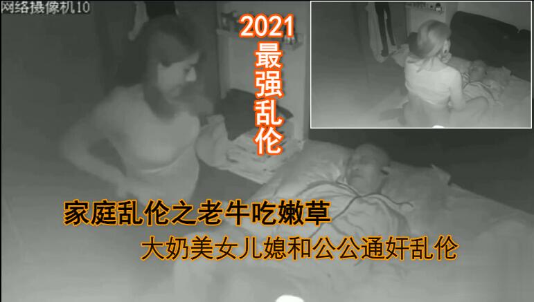 监控乱伦饥渴儿媳偷情公公 大奶骑乘被偷拍。