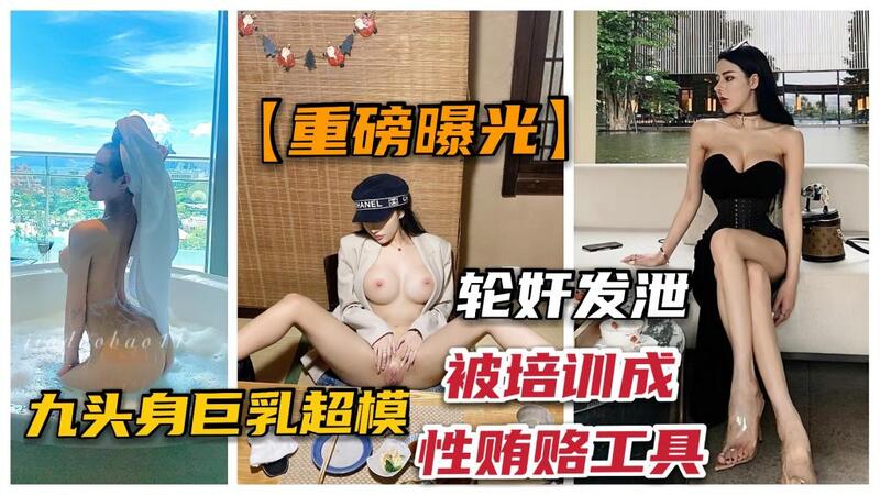 重磅泄密九头身超模被培训成性贿赂工具，23人轮番SM调教，内射肛交画面流出，引发热议！