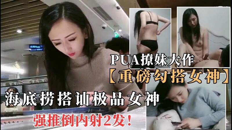 海底捞火锅店搭讪！我强势撩到一位极品妖艳女神，她美艳不可方物，我如痴如醉，用尽手段强推她到酒店，一下午疯狂内射两次，满足感爆棚！