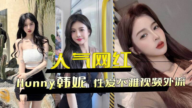 人气网红Hunny韩妮性爱视频外流！不雅画面流出引发热议！
