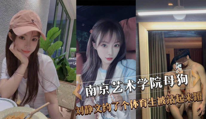 南京艺术学院母狗刘静文，约体育生初夜被站蹬！网友：母狗翻车快上热搜！