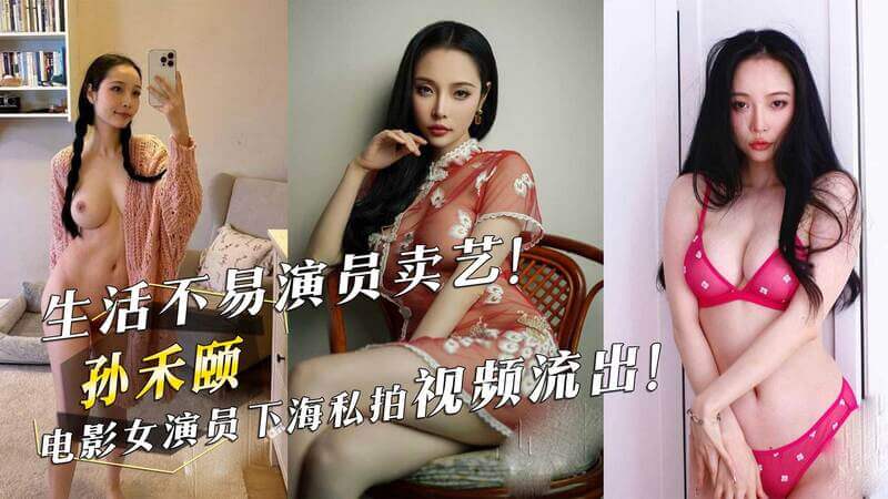 孙禾颐下海了 电影女星孙禾颐私拍视频流出！生活不易，竟然卖艺？吃瓜群众们快来围观