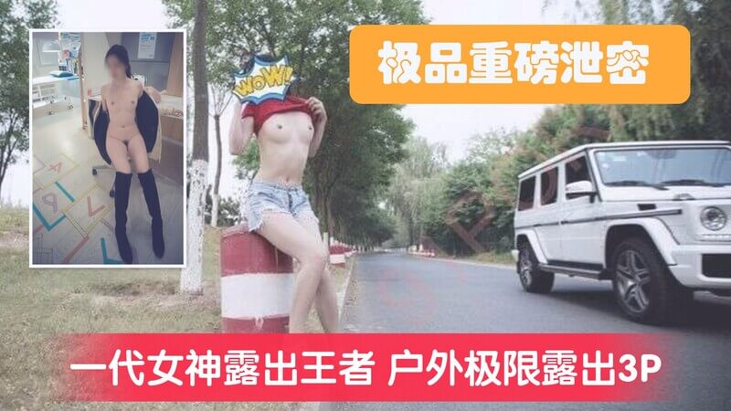 极限露出！反差美女遇富二代，户外遭调教，野外冒险大胆露出，反差萌女神私密生活曝光！