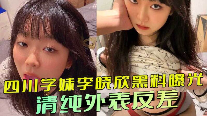四川甜美学妹李晓欣私密视频曝光，清纯外表下的反差性感引发热议，黑料不断！