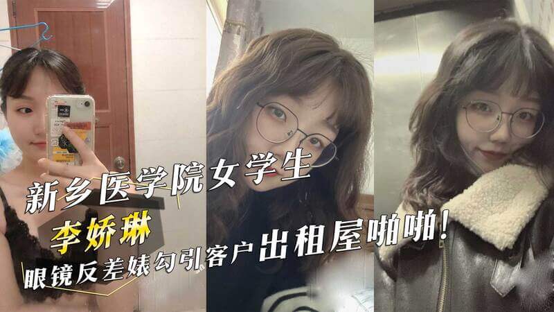 新乡医学院女学生李娇琳戴眼镜扮清纯！私下却是反差婊勾引客户，出租屋内激情啪啪啪！