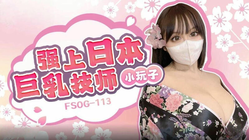 强上日本巨乳按摩师，小玩子呻吟不断，技师变性爱奴隶。