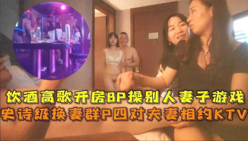 KTV群交之夜 四对夫妻互换伴侣的狂欢派对四对夫妻相约KTV，在私密的包厢里，酒酣耳热之际，他们决定玩一场刺激的游戏。