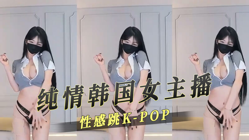 韩国巨乳女主播热舞K-POP，纯情外表下掩藏不住的性感诱惑！